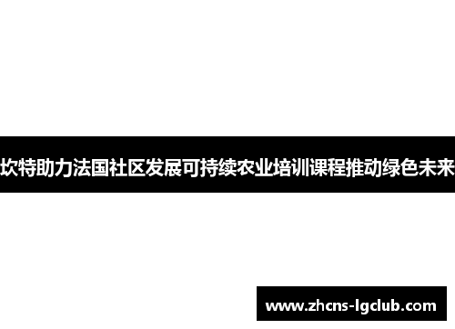 坎特助力法国社区发展可持续农业培训课程推动绿色未来