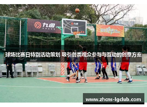 球场比赛日特别活动策划 吸引各类观众参与与互动的创意方案