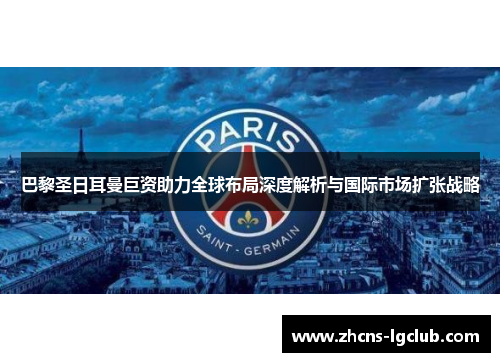 巴黎圣日耳曼巨资助力全球布局深度解析与国际市场扩张战略