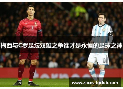 梅西与C罗足坛双雄之争谁才是永恒的足球之神