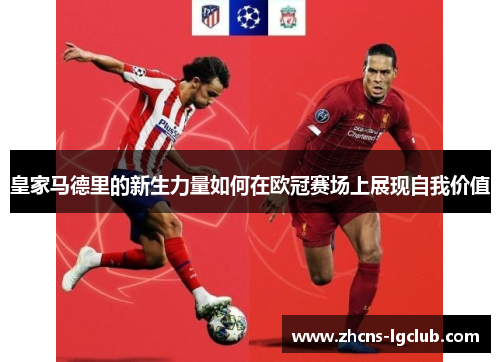 皇家马德里的新生力量如何在欧冠赛场上展现自我价值