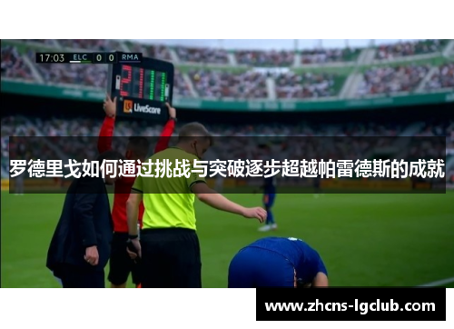罗德里戈如何通过挑战与突破逐步超越帕雷德斯的成就