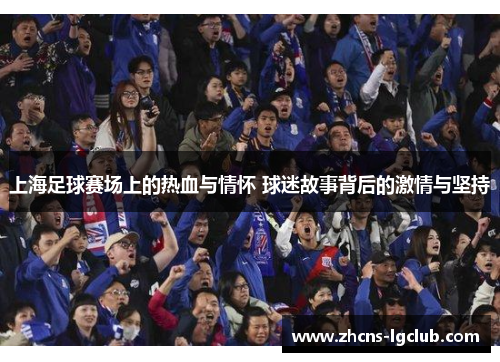 上海足球赛场上的热血与情怀 球迷故事背后的激情与坚持