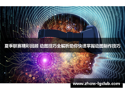 夏季联赛精彩回顾 动图技巧全解析助你快速掌握动图制作技巧