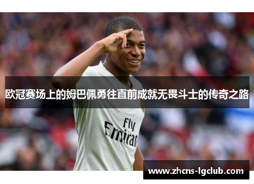 欧冠赛场上的姆巴佩勇往直前成就无畏斗士的传奇之路