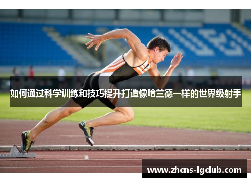 如何通过科学训练和技巧提升打造像哈兰德一样的世界级射手