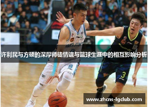 许利民与方硕的深厚师徒情谊与篮球生涯中的相互影响分析
