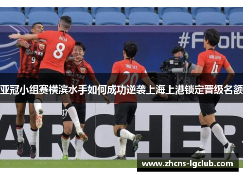 亚冠小组赛横滨水手如何成功逆袭上海上港锁定晋级名额