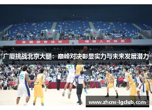 广厦挑战北京大腿：巅峰对决彰显实力与未来发展潜力