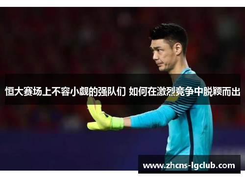 恒大赛场上不容小觑的强队们 如何在激烈竞争中脱颖而出