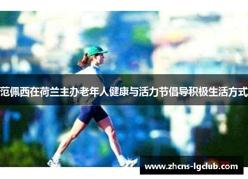 范佩西在荷兰主办老年人健康与活力节倡导积极生活方式