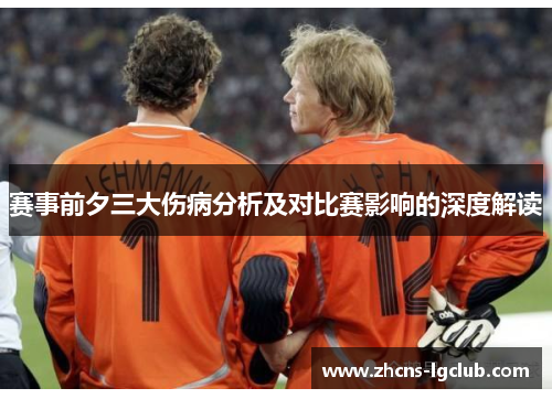 赛事前夕三大伤病分析及对比赛影响的深度解读 赛事前夕三大伤病分析及对比赛影响的深度解读