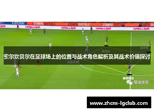 索尔坎贝尔在足球场上的位置与战术角色解析及其战术价值探讨