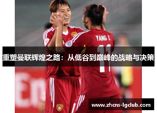 重塑曼联辉煌之路：从低谷到巅峰的战略与决策