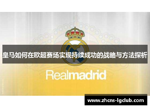 皇马如何在欧超赛场实现持续成功的战略与方法探析 皇马如何在欧超赛场实现持续成功的战略与方法探析