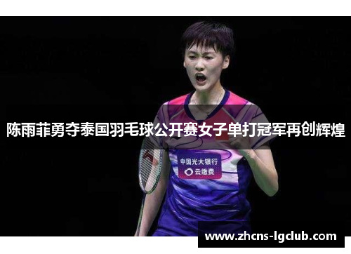陈雨菲勇夺泰国羽毛球公开赛女子单打冠军再创辉煌