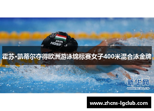 霍苏·凯蒂尔夺得欧洲游泳锦标赛女子400米混合泳金牌 霍苏·凯蒂尔夺得欧洲游泳锦标赛女子400米混合泳金牌