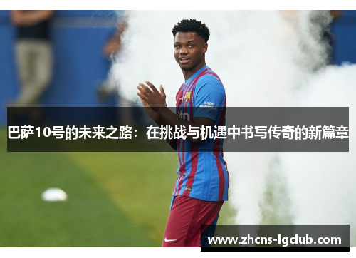 巴萨10号的未来之路：在挑战与机遇中书写传奇的新篇章