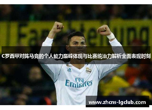 C罗西甲对阵马竞的个人能力巅峰体现与比赛统治力解析全面表现时刻