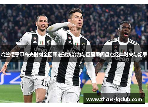 哈兰德意甲高光时刻全回顾进球统治力与巨星瞬间盘点经典对决与纪录