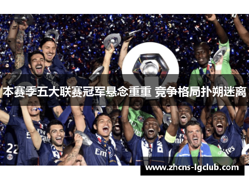 本赛季五大联赛冠军悬念重重 竞争格局扑朔迷离