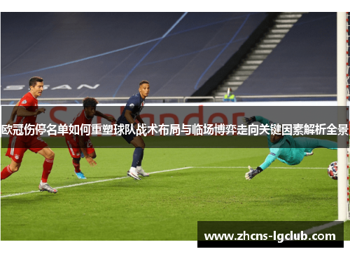 欧冠伤停名单如何重塑球队战术布局与临场博弈走向关键因素解析全景