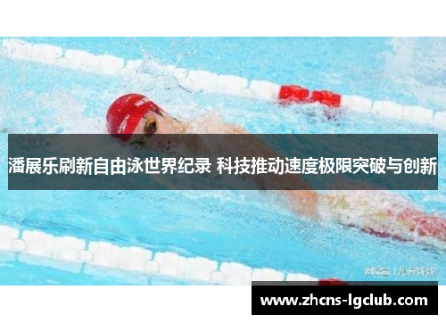 潘展乐刷新自由泳世界纪录 科技推动速度极限突破与创新