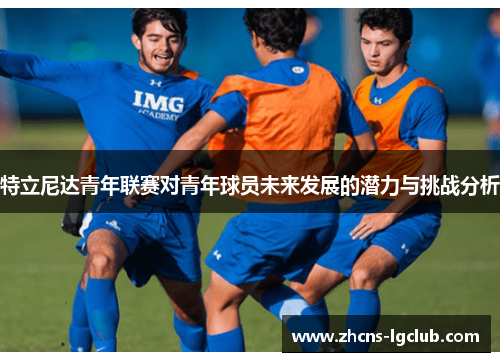 特立尼达青年联赛对青年球员未来发展的潜力与挑战分析