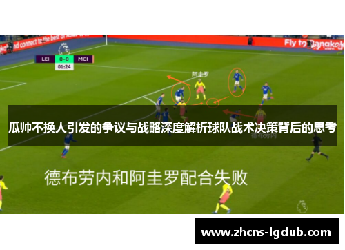 瓜帅不换人引发的争议与战略深度解析球队战术决策背后的思考 瓜帅不换人引发的争议与战略深度解析球队战术决策背后的思考